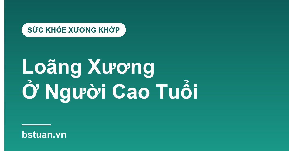 Loãng Xương Ở Người Cao Tuổi: 5 Dấu Hiệu Cảnh Báo Và Cách Phòng Ngừa