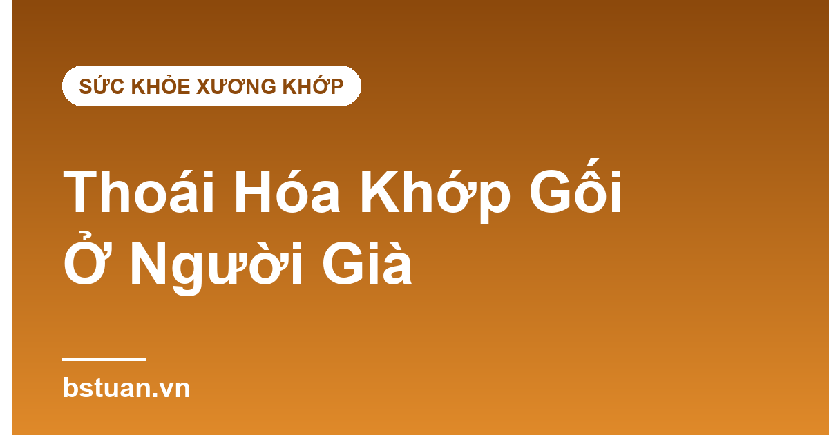 Thoái Hóa Khớp Gối Ở Người Già: 7 Cách Giảm Đau Ngay Tại Nhà