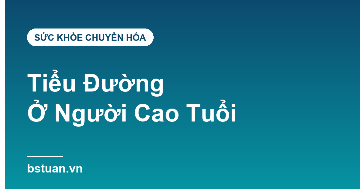 Tiểu Đường Ở Người Cao Tuổi: 6 Dấu Hiệu Cảnh Báo Và Cách Kiểm Soát